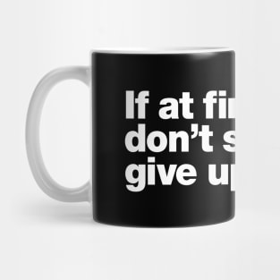 If at first you don't succeed, give up. Mug